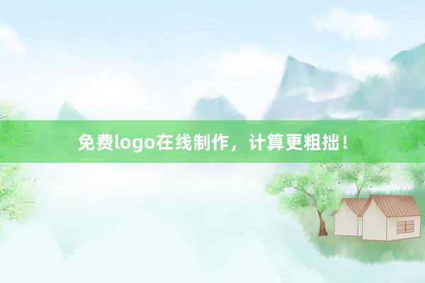 免费logo在线制作，计算更粗拙！