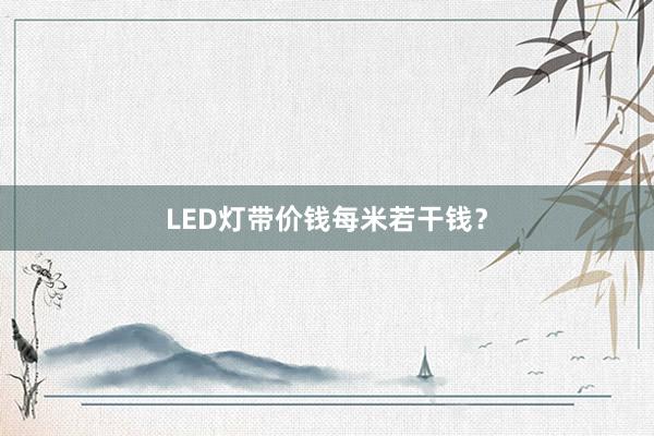 LED灯带价钱每米若干钱？
