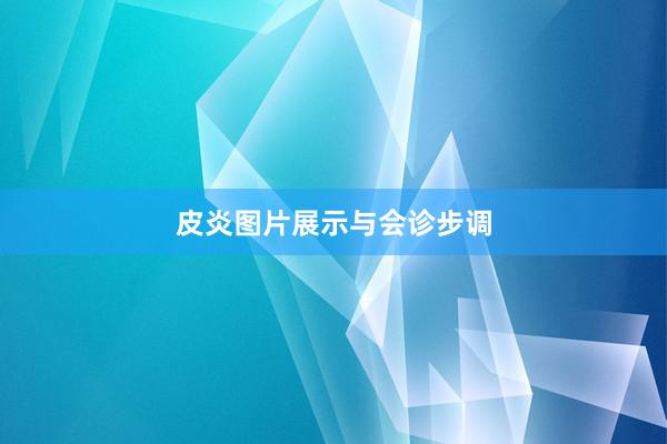 皮炎图片展示与会诊步调