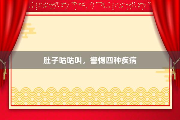 肚子咕咕叫，警惕四种疾病